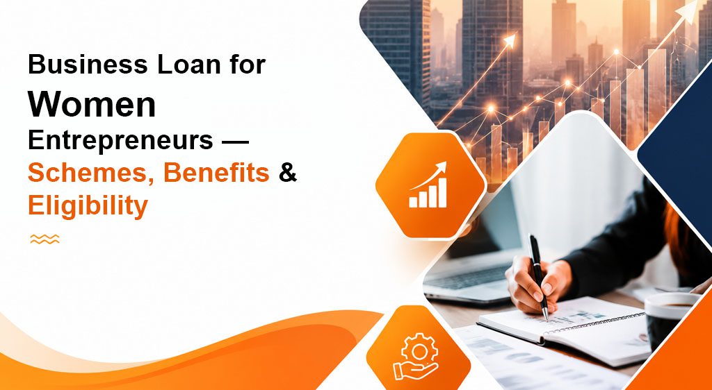 Business Loan for Women Entrepreneurs — Schemes, Benefits & Eligibility