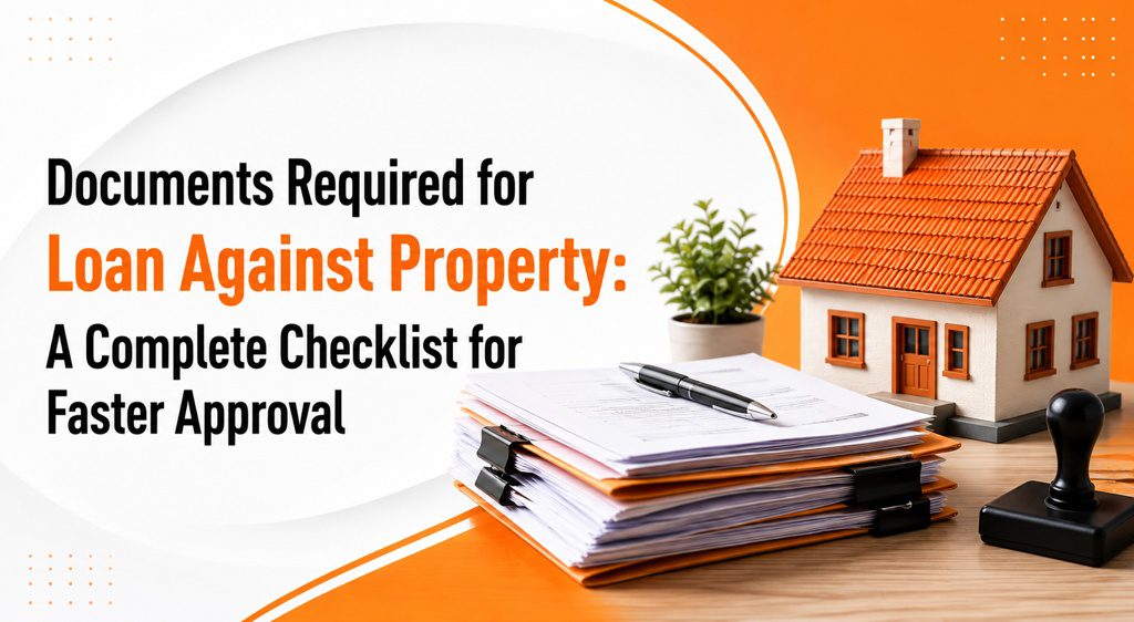 Documents Required for Loan Against Property: A Complete Checklist for Faster Approval